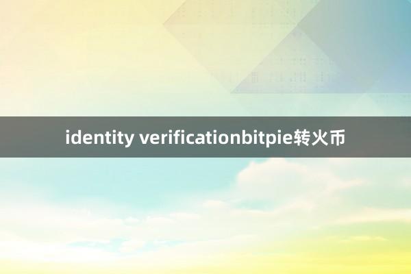 identity verificationbitpie转火币