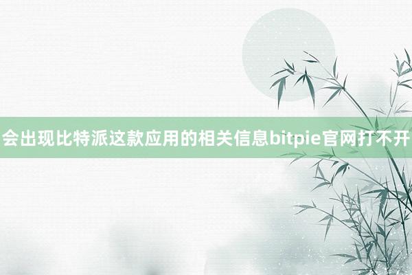 会出现比特派这款应用的相关信息bitpie官网打不开