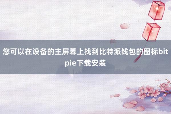 您可以在设备的主屏幕上找到比特派钱包的图标bitpie下载安装