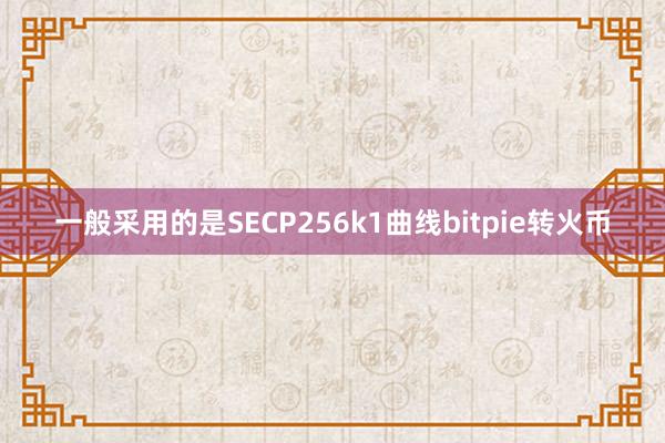 一般采用的是SECP256k1曲线bitpie转火币