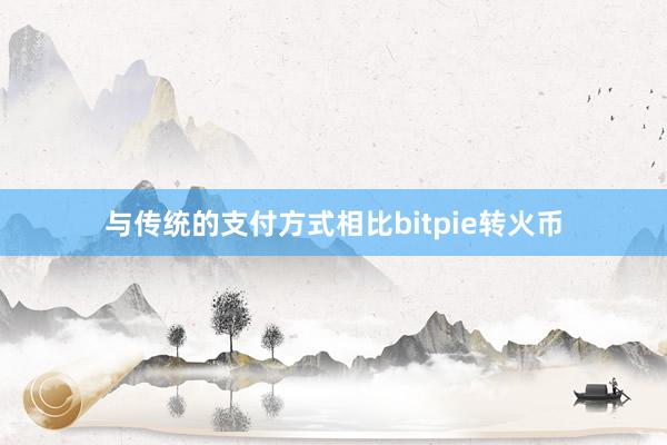 与传统的支付方式相比bitpie转火币