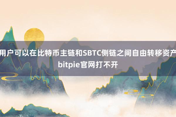 用户可以在比特币主链和SBTC侧链之间自由转移资产bitpie官网打不开