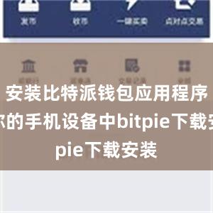 安装比特派钱包应用程序到你的手机设备中bitpie下载安装