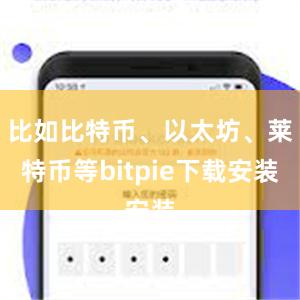 比如比特币、以太坊、莱特币等bitpie下载安装