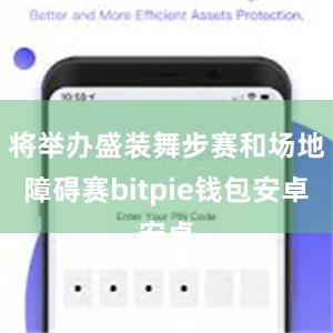 将举办盛装舞步赛和场地障碍赛bitpie钱包安卓