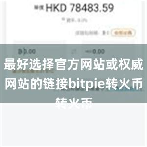 最好选择官方网站或权威网站的链接bitpie转火币