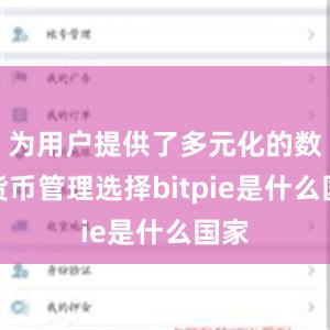 为用户提供了多元化的数字货币管理选择bitpie是什么国家