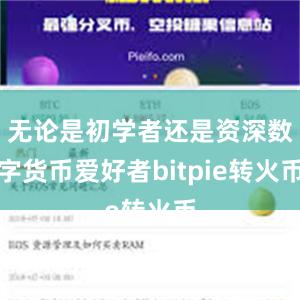 无论是初学者还是资深数字货币爱好者bitpie转火币