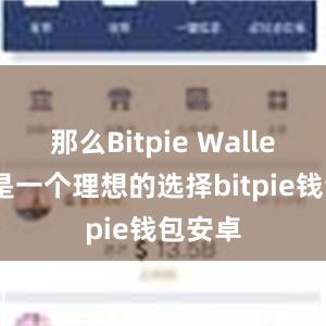 那么Bitpie Wallet绝对是一个理想的选择bitpie钱包安卓