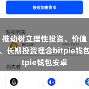 推动树立理性投资、价值投资、长期投资理念bitpie钱包安卓