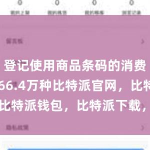 登记使用商品条码的消费品新增966.4万种比特派官网，比特派钱包，比特派下载，bitpie下载