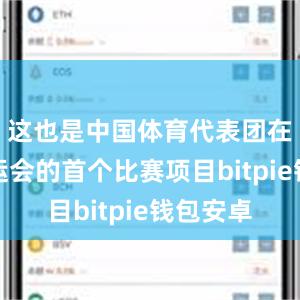 这也是中国体育代表团在巴黎奥运会的首个比赛项目bitpie钱包安卓