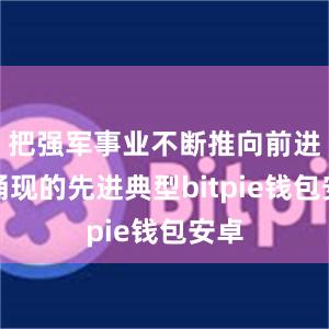 把强军事业不断推向前进中涌现的先进典型bitpie钱包安卓