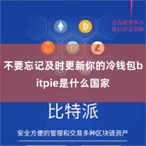 不要忘记及时更新你的冷钱包bitpie是什么国家