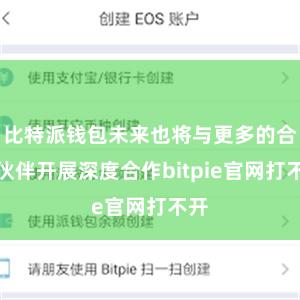 比特派钱包未来也将与更多的合作伙伴开展深度合作bitpie官网打不开