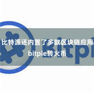 比特派还内置了多款区块链应用bitpie转火币